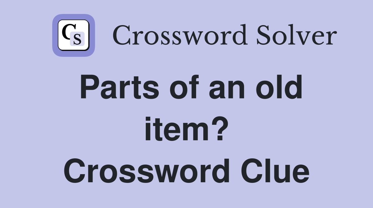 Parts of an old item? Crossword Clue