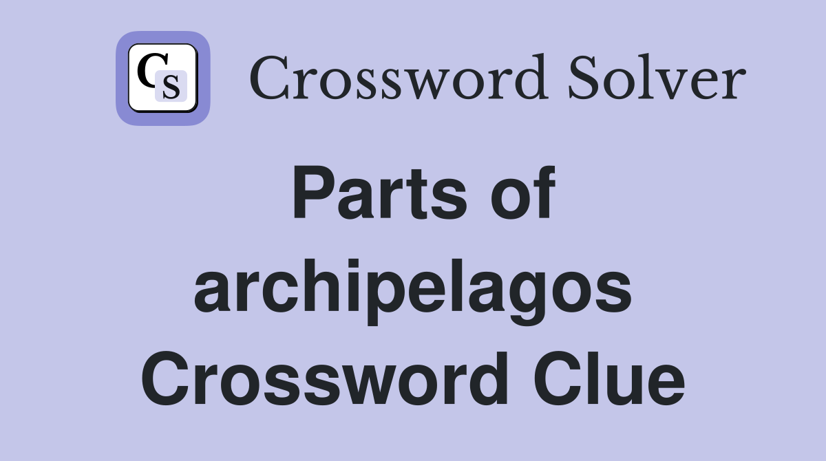 Parts of archipelagos Crossword Clue