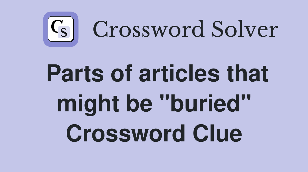 Parts of articles that might be "buried" Crossword Clue