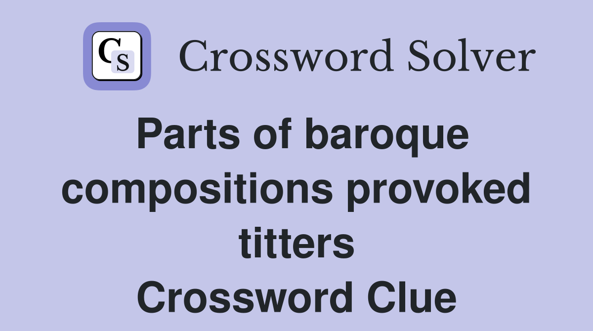 Parts of baroque compositions provoked titters Crossword Clue