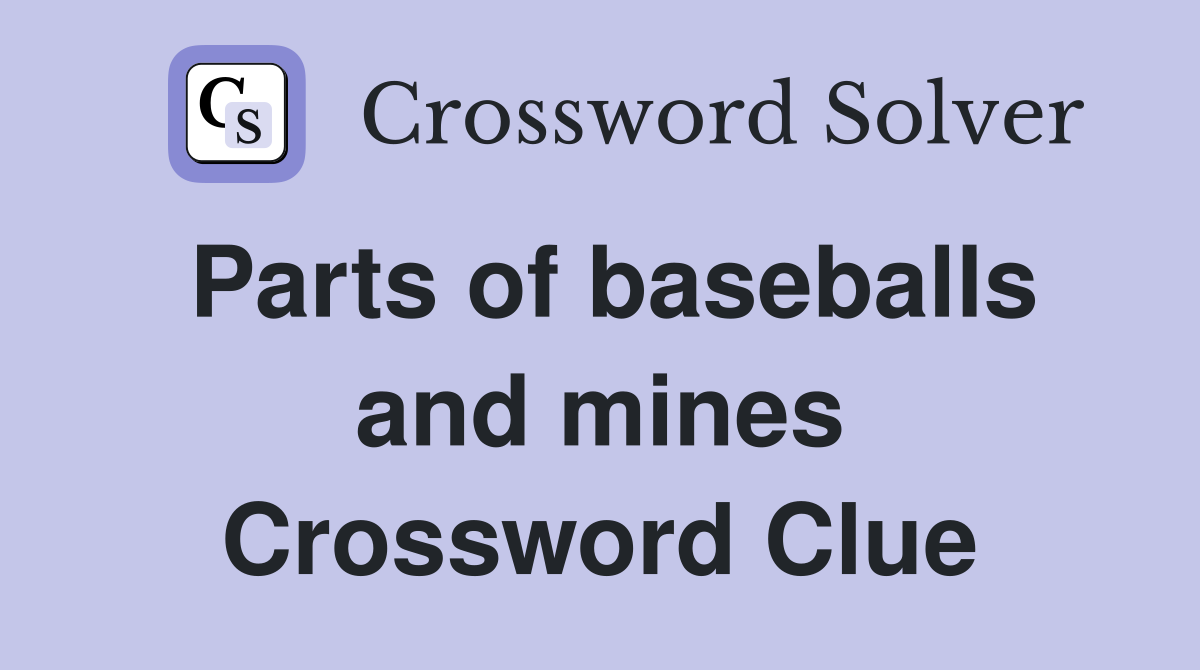 Parts of baseballs and mines Crossword Clue