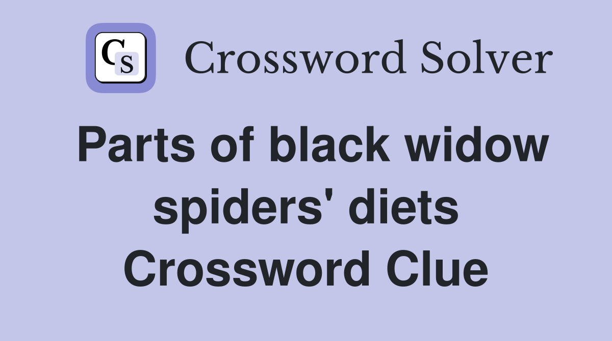 Parts of black widow spiders' diets Crossword Clue