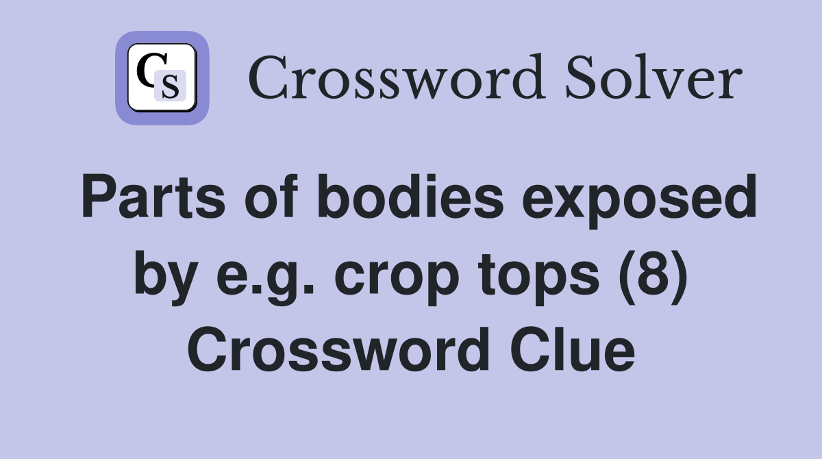 Parts of bodies exposed by e.g. crop tops (8) Crossword Clue