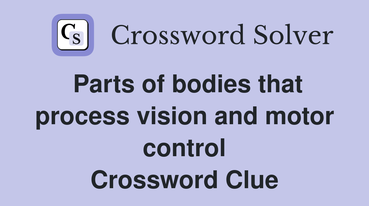 Parts of bodies that process vision and motor control Crossword Clue