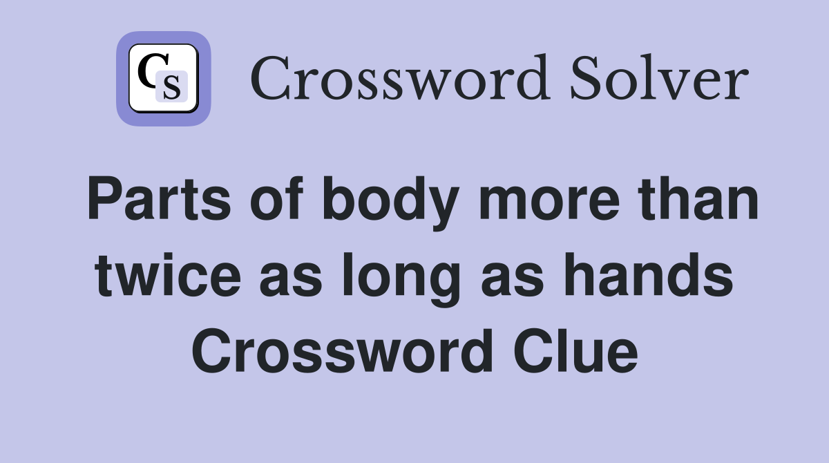 Parts of body more than twice as long as hands Crossword Clue