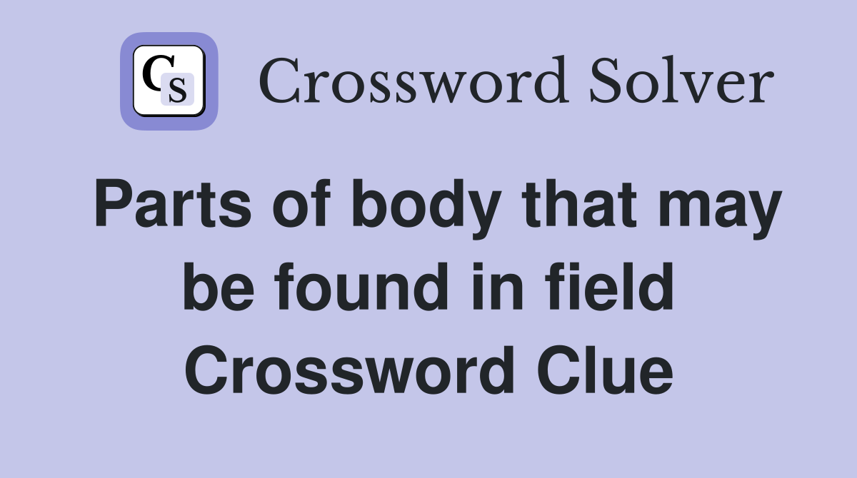 Parts of body that may be found in field Crossword Clue