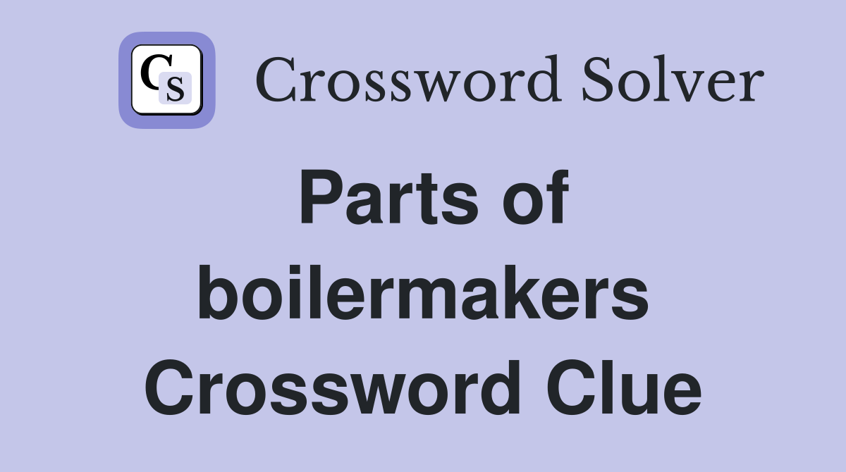 Parts of boilermakers Crossword Clue