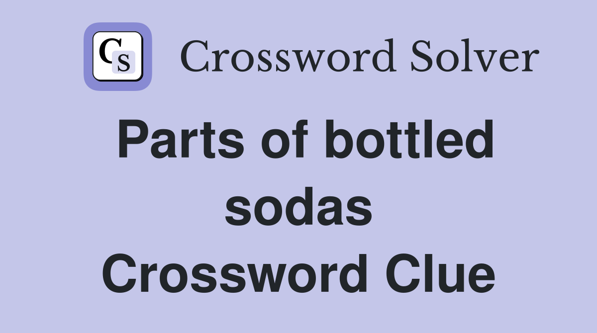 Parts of bottled sodas Crossword Clue