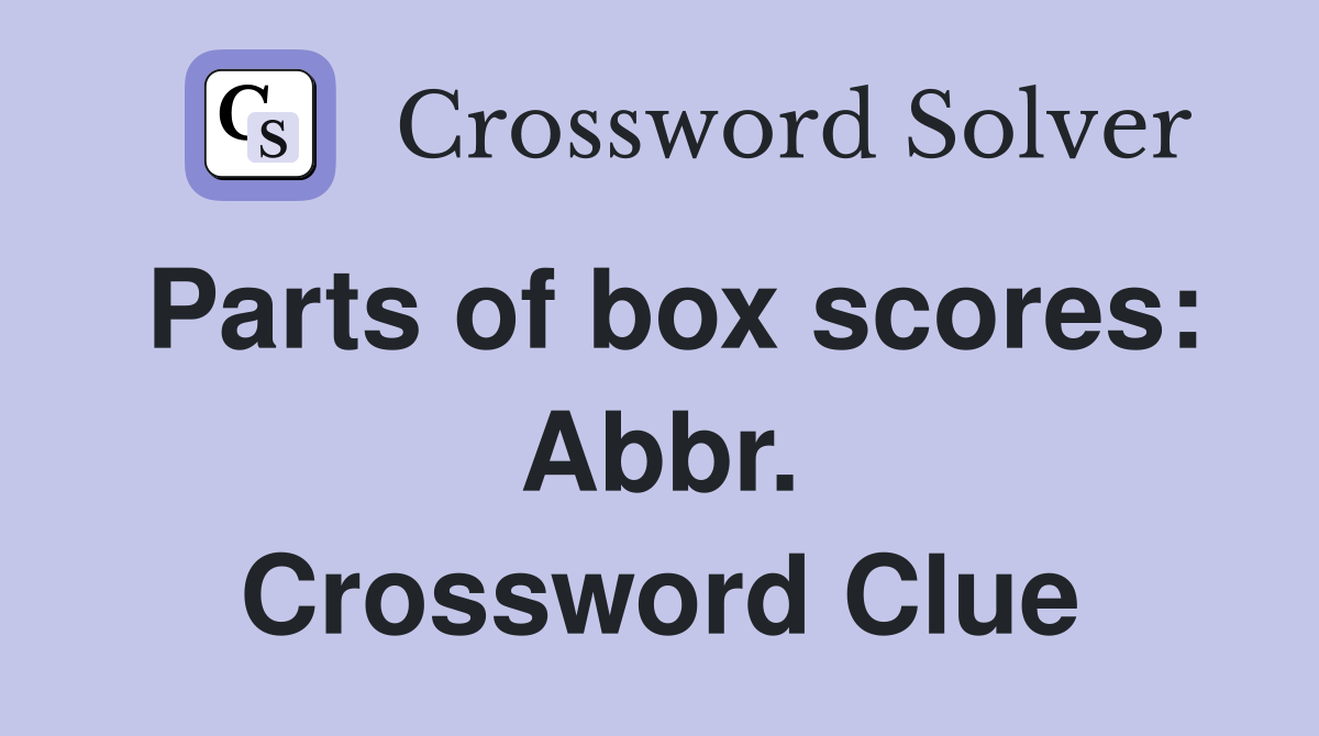 Parts of box scores: Abbr. Crossword Clue