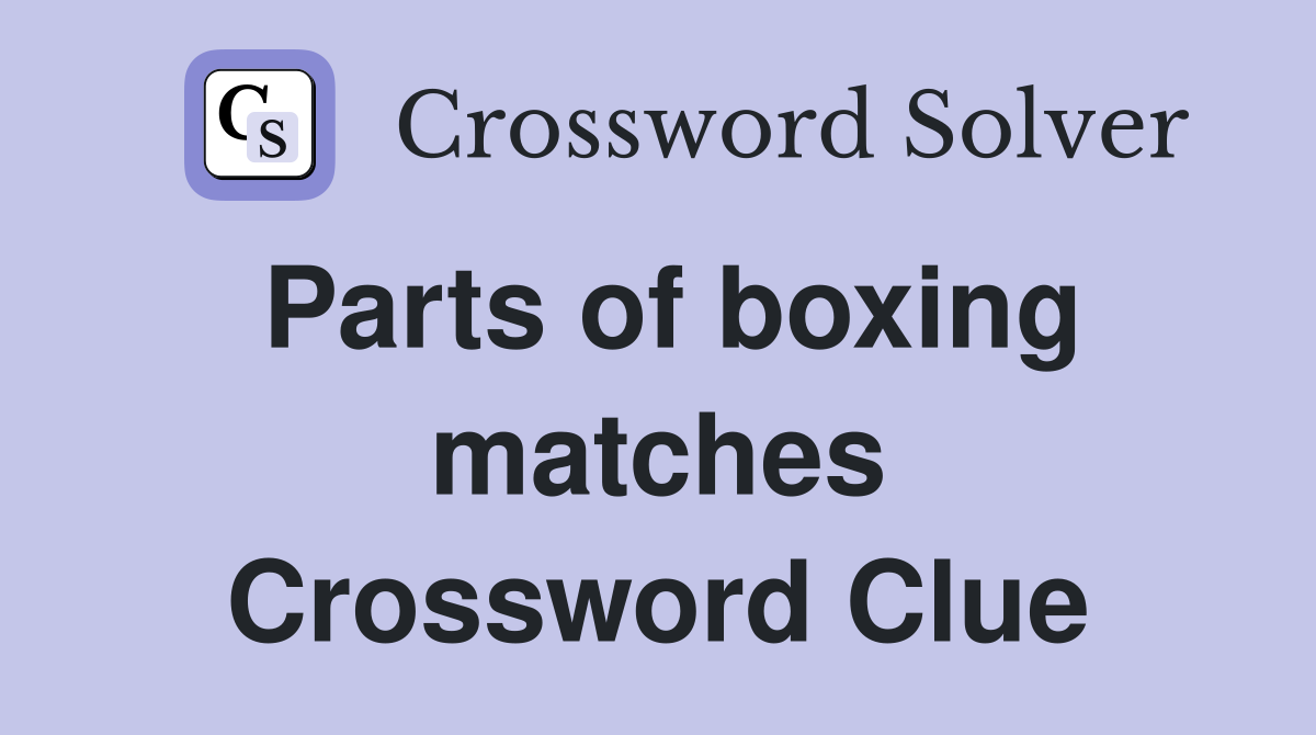 Parts of boxing matches Crossword Clue