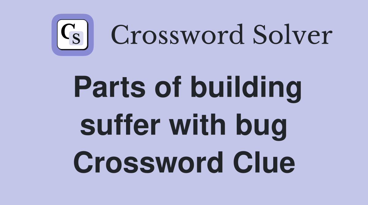 Parts of building suffer with bug Crossword Clue