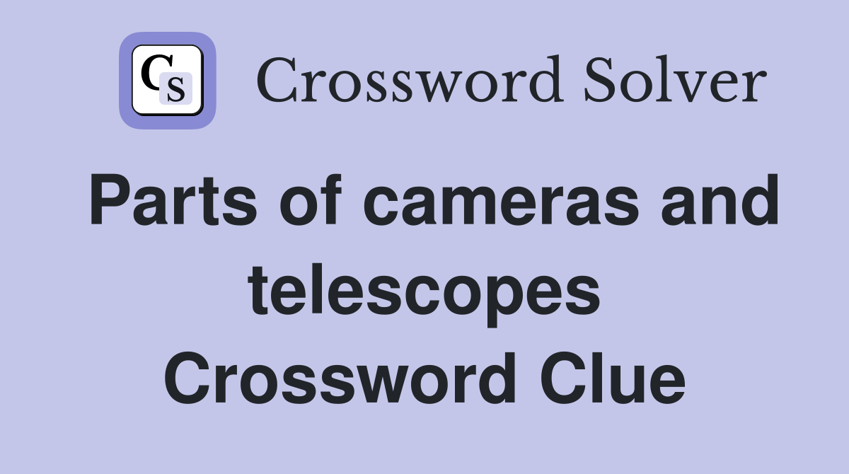Parts of cameras and telescopes Crossword Clue