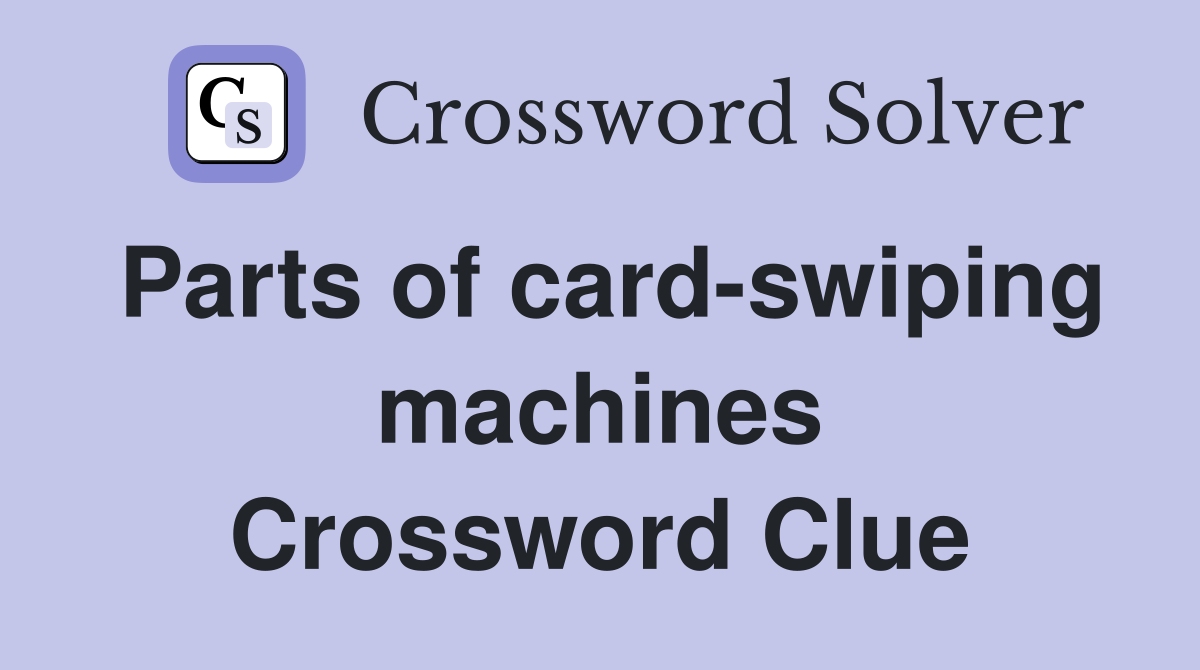 Parts of card-swiping machines Crossword Clue