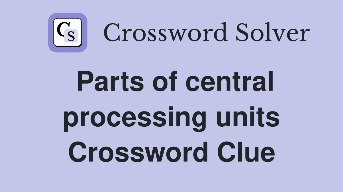 Parts of central processing units Crossword Clue