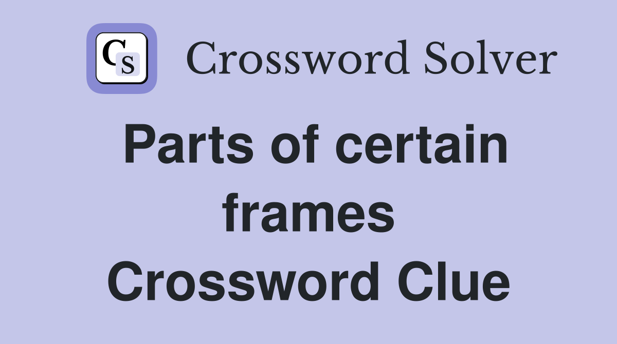 Parts of certain frames Crossword Clue