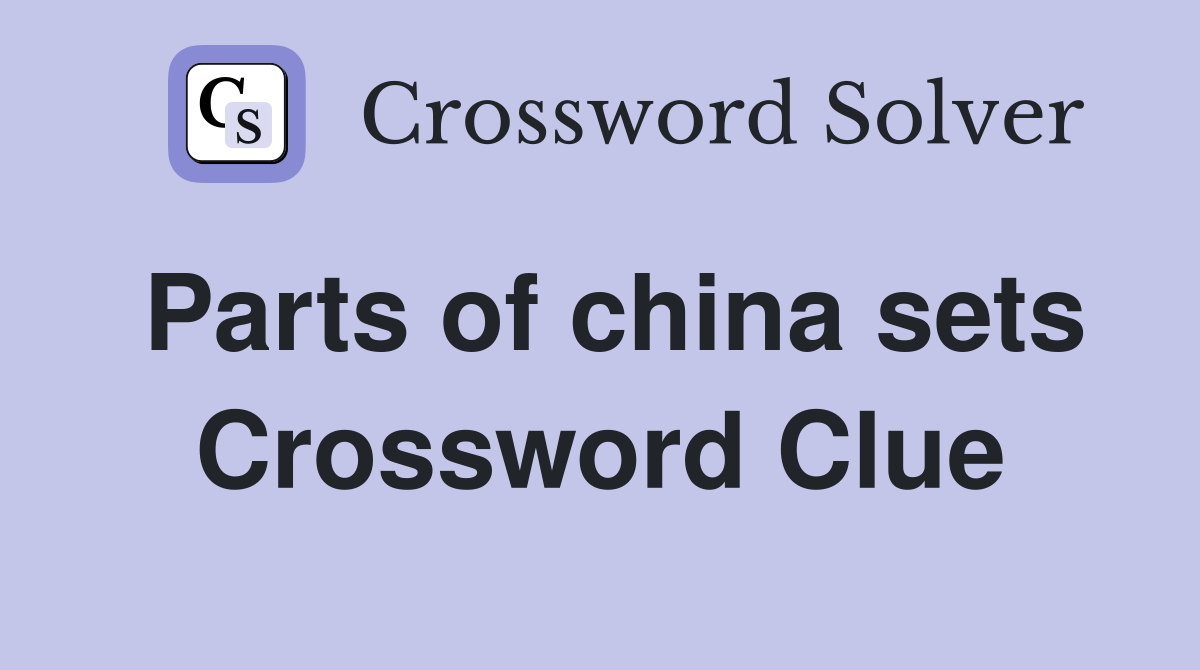 Parts of china sets Crossword Clue