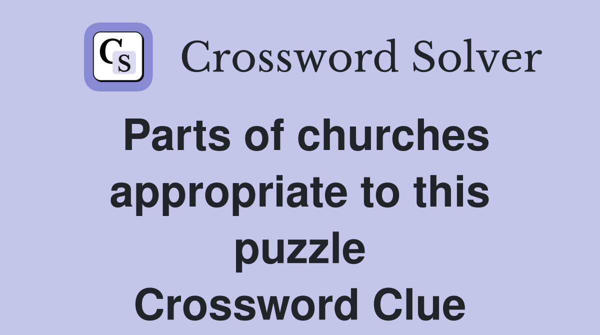 Parts of churches appropriate to this puzzle Crossword Clue