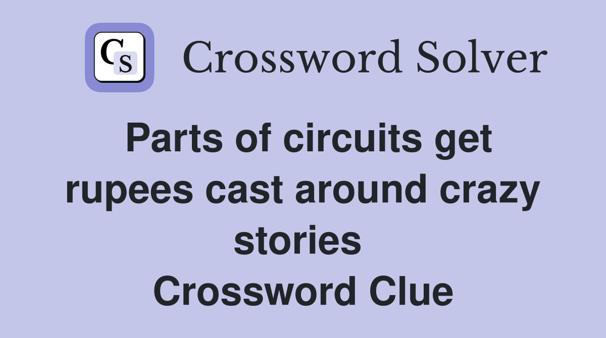 Parts of circuits get rupees cast around crazy stories  Crossword Clue