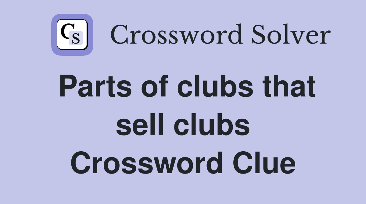 Parts of clubs that sell clubs Crossword Clue