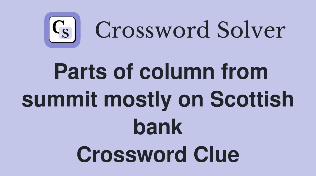 Parts of column from summit mostly on Scottish bank Crossword Clue