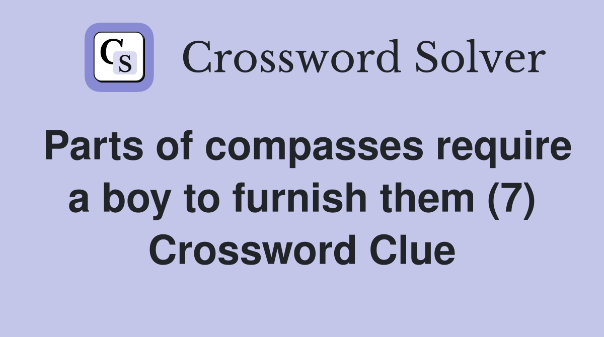 Parts of compasses require a boy to furnish them (7) Crossword Clue