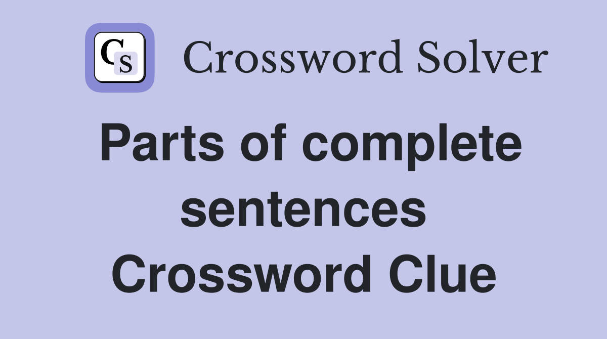 Parts of complete sentences Crossword Clue