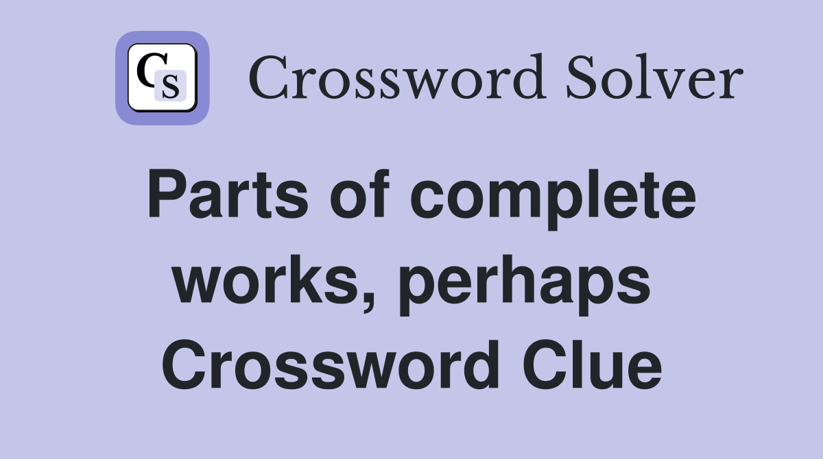 Parts of complete works, perhaps Crossword Clue