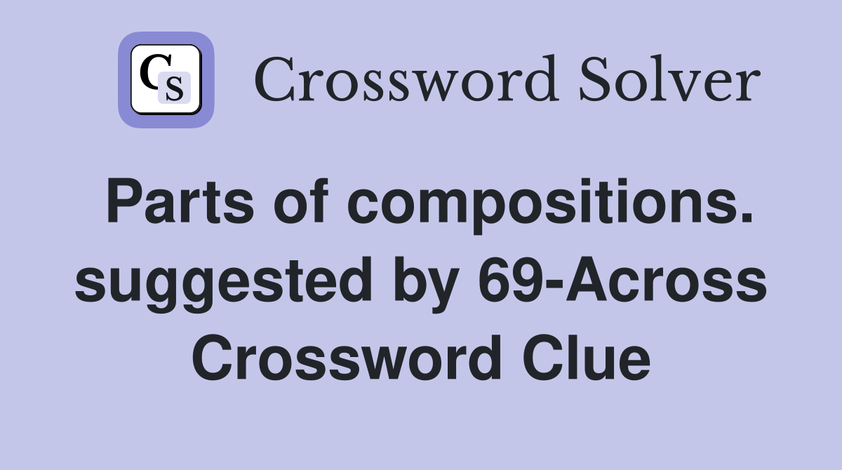 Parts of compositions. suggested by 69-Across Crossword Clue