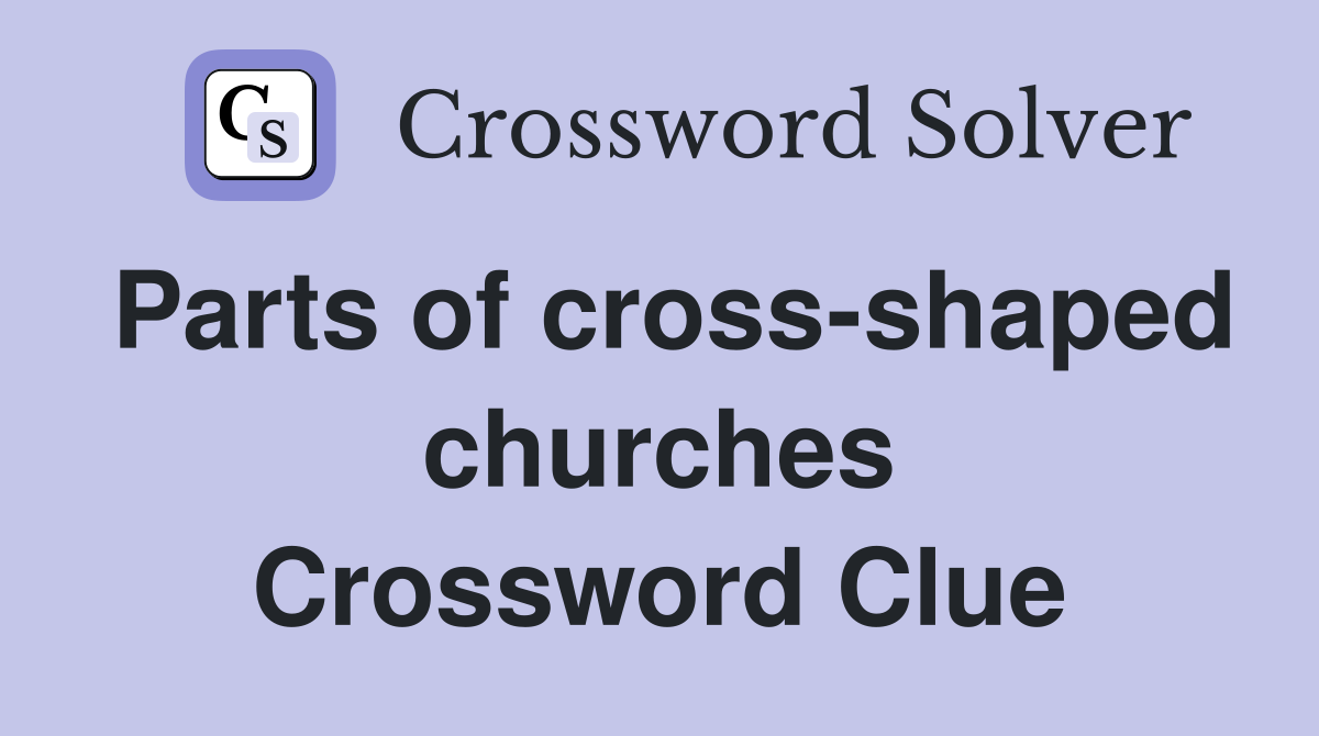 Parts of cross-shaped churches Crossword Clue