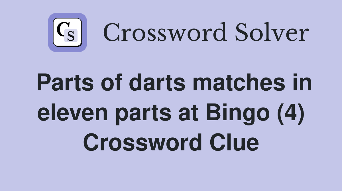 Parts of darts matches in eleven parts at Bingo (4) Crossword Clue