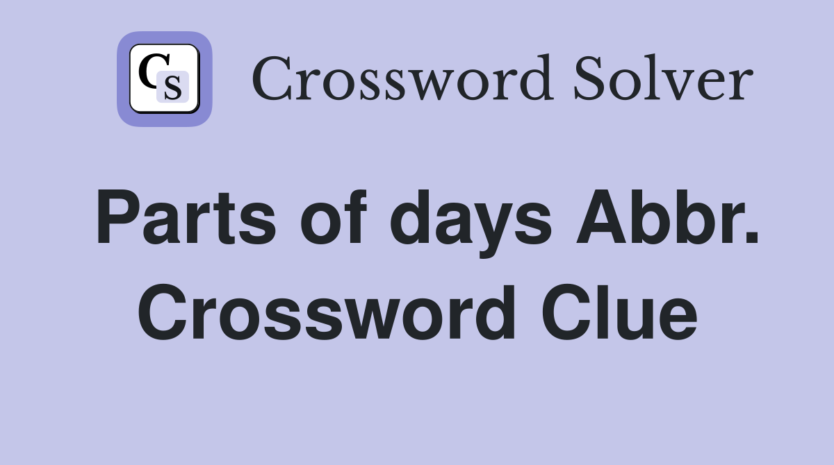 Parts of days Abbr. Crossword Clue
