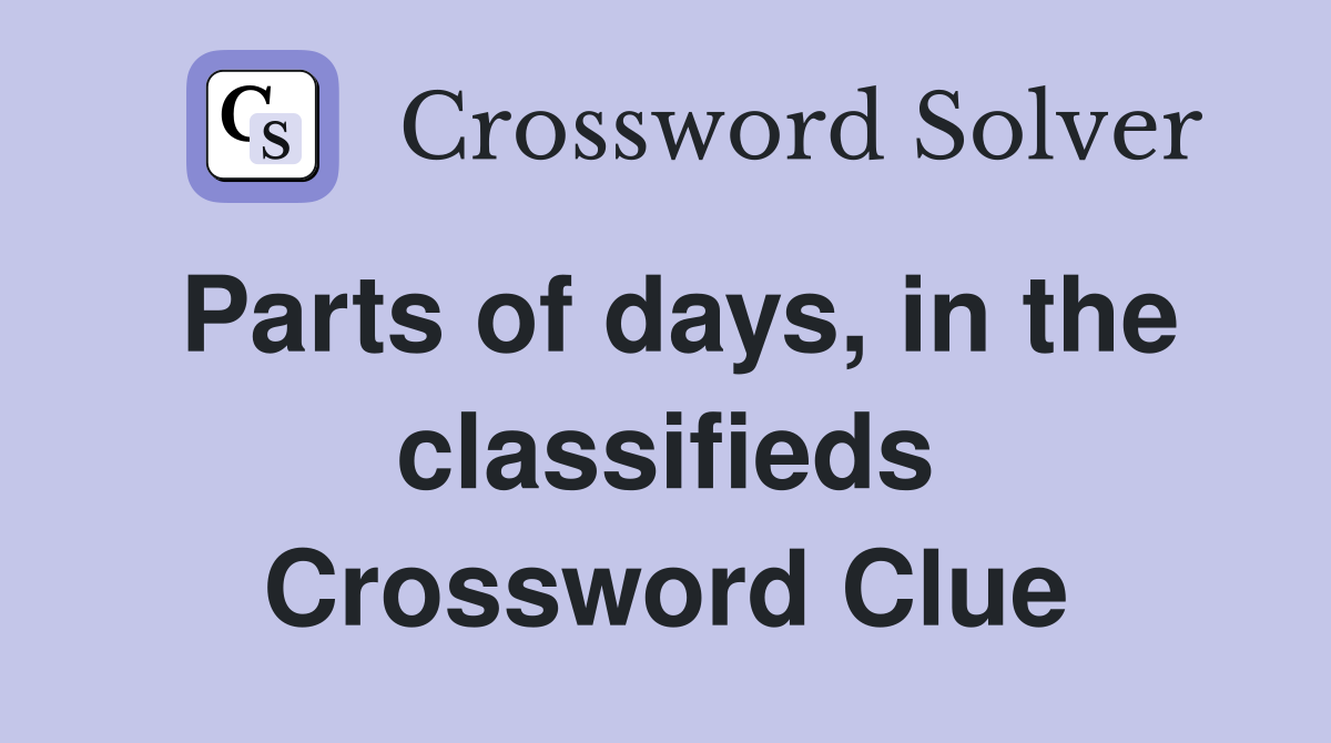 Parts of days, in the classifieds Crossword Clue
