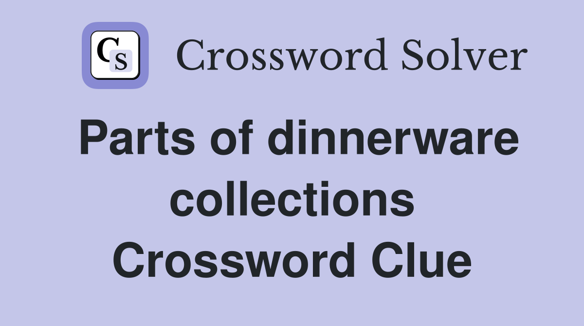 Parts of dinnerware collections Crossword Clue