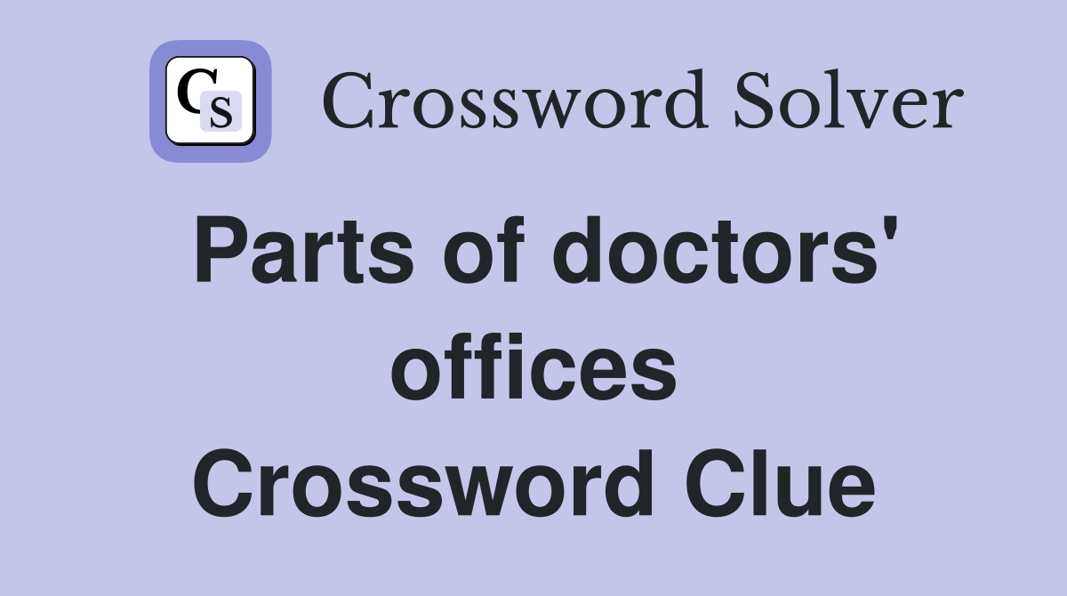 Parts of doctors' offices Crossword Clue