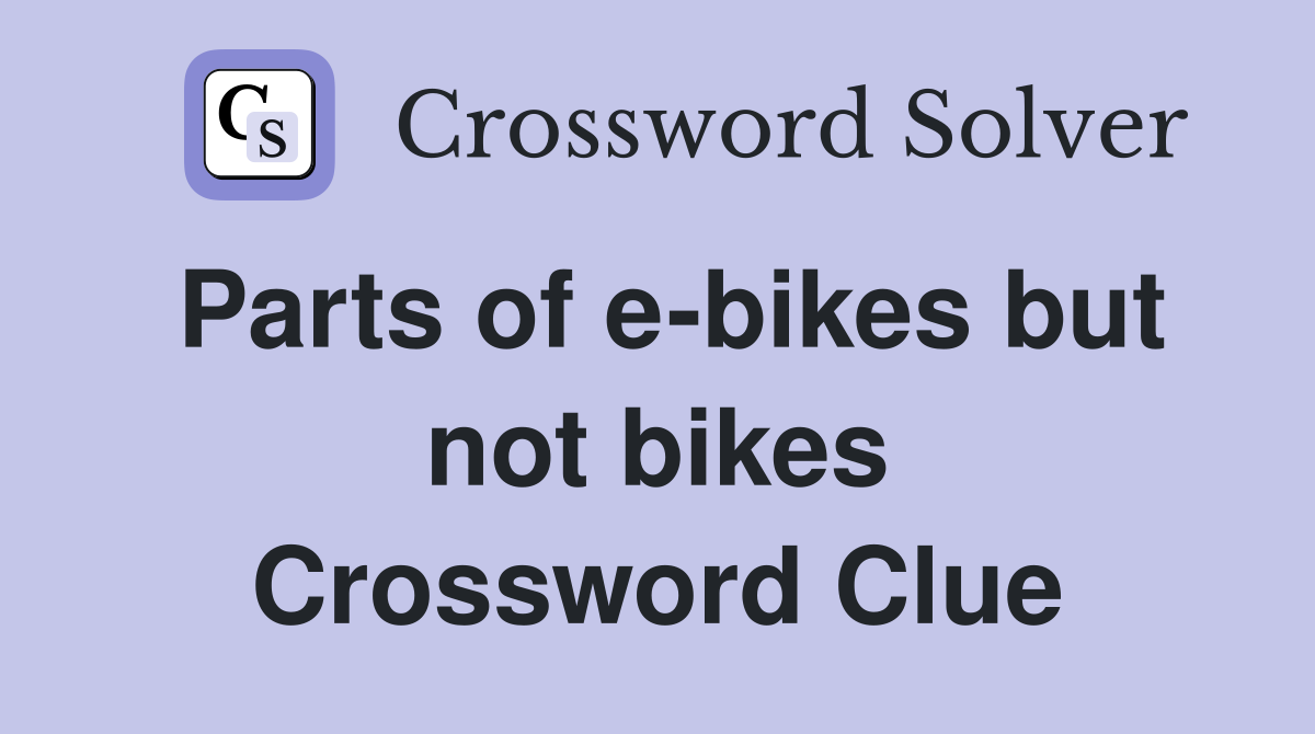 Parts of e-bikes but not bikes Crossword Clue
