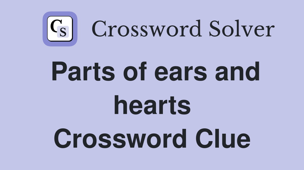 Parts of ears and hearts Crossword Clue