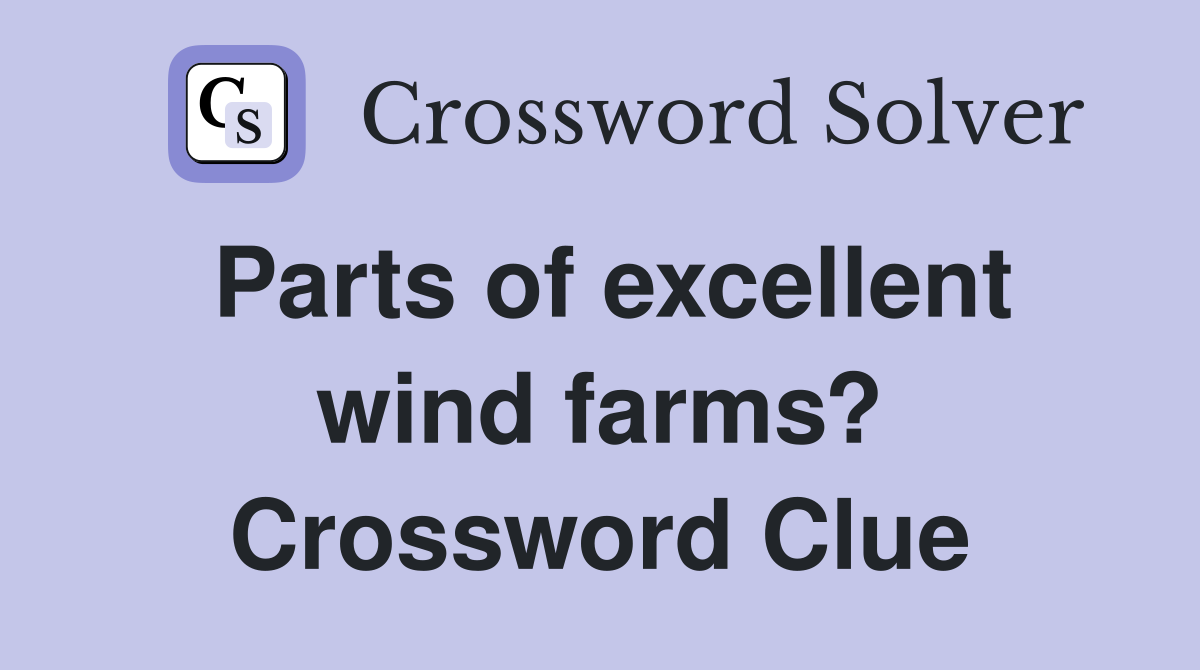 Parts of excellent wind farms? Crossword Clue
