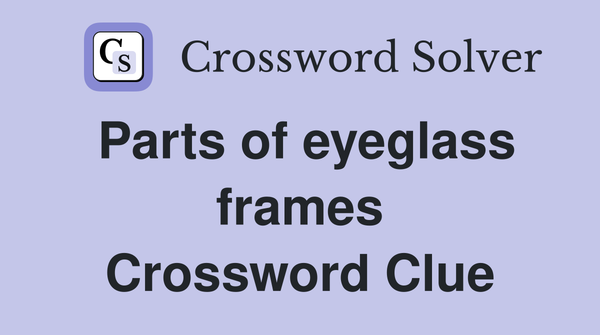 Parts of eyeglass frames Crossword Clue