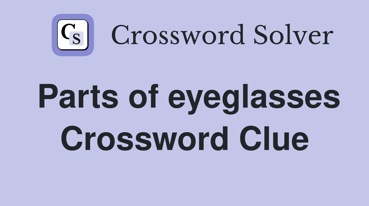 Parts of eyeglasses Crossword Clue
