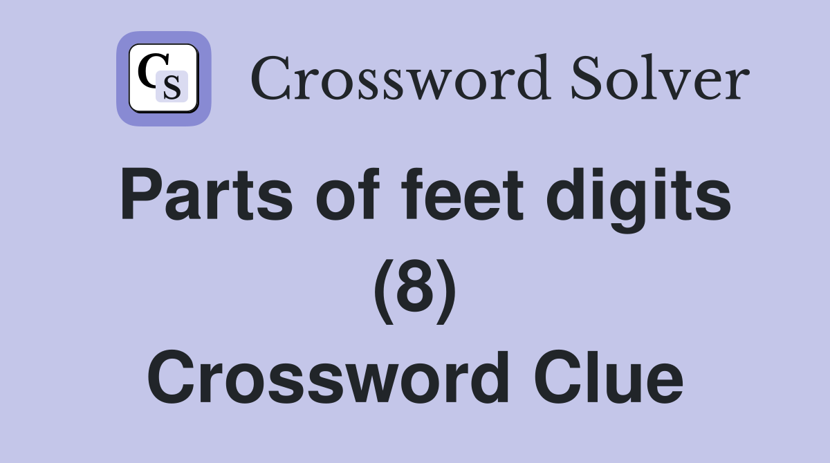 Parts of feet digits (8) Crossword Clue
