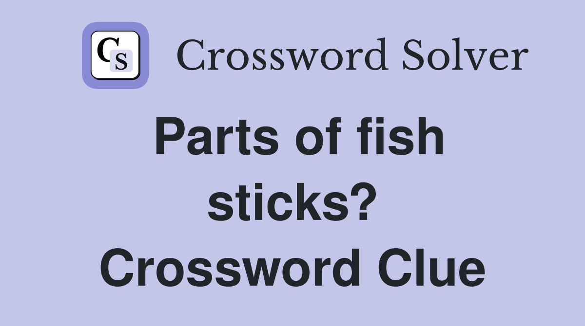 Parts of fish sticks? Crossword Clue