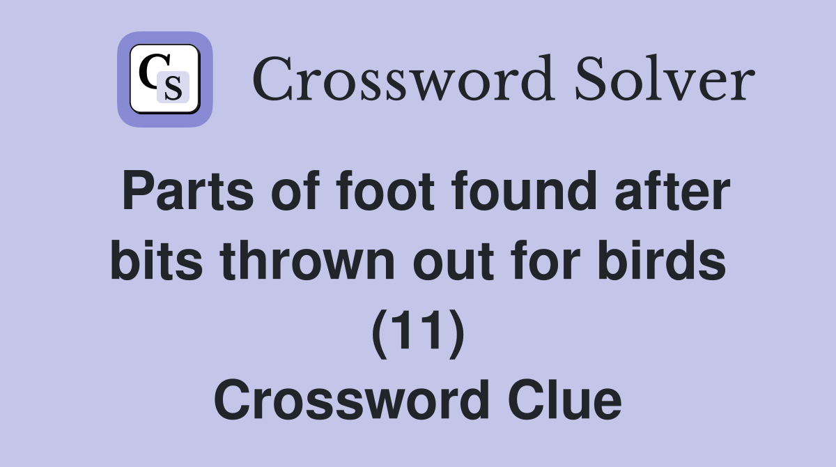 Parts of foot found after bits thrown out for birds (11) Crossword Clue