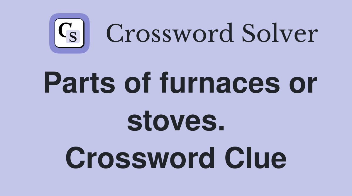Parts of furnaces or stoves. Crossword Clue