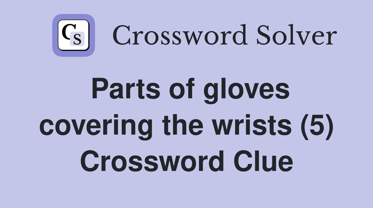 Parts of gloves covering the wrists (5) Crossword Clue