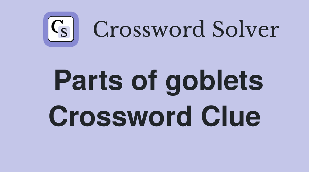 Parts of goblets Crossword Clue