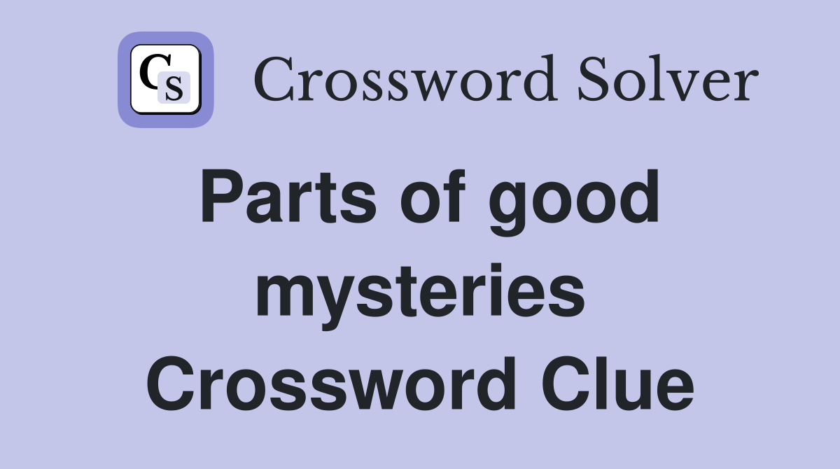 Parts of good mysteries Crossword Clue
