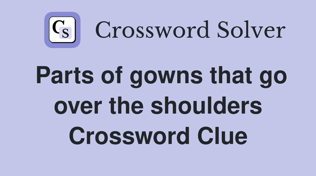 Parts of gowns that go over the shoulders Crossword Clue