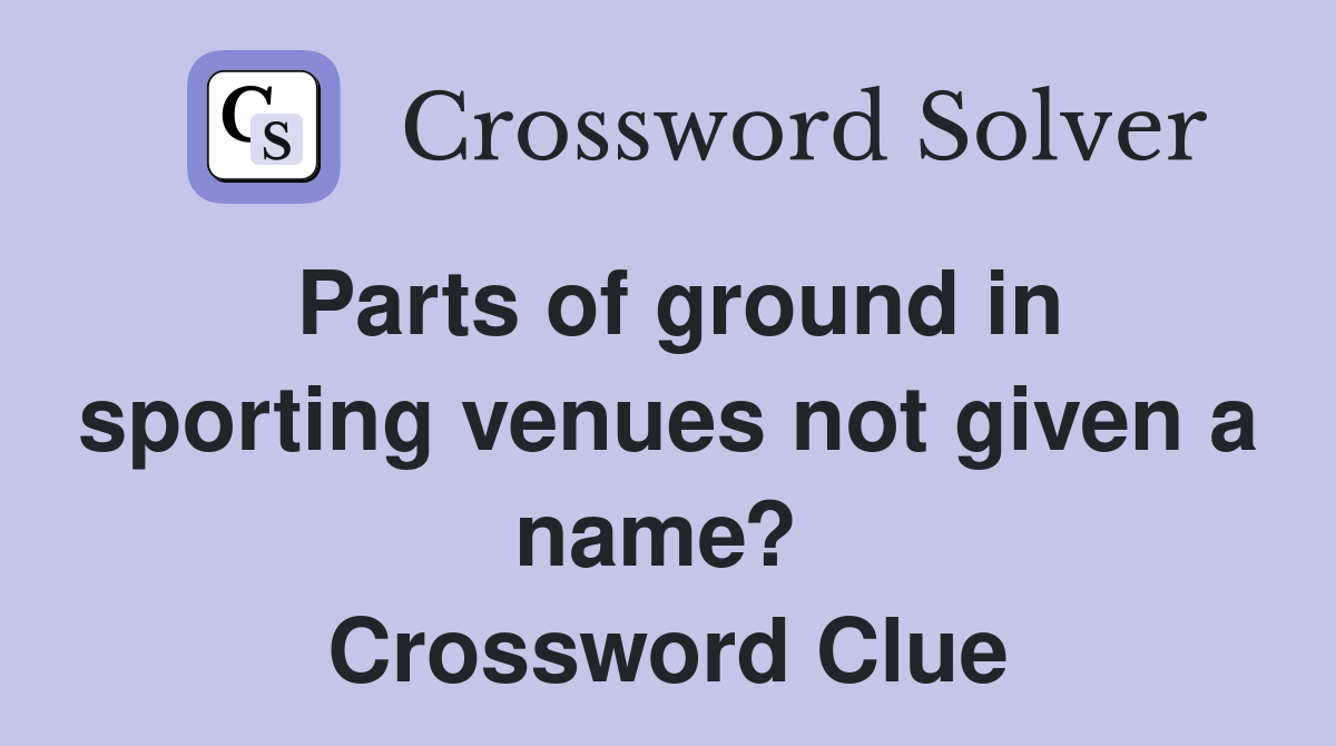 Parts of ground in sporting venues not given a name?  Crossword Clue