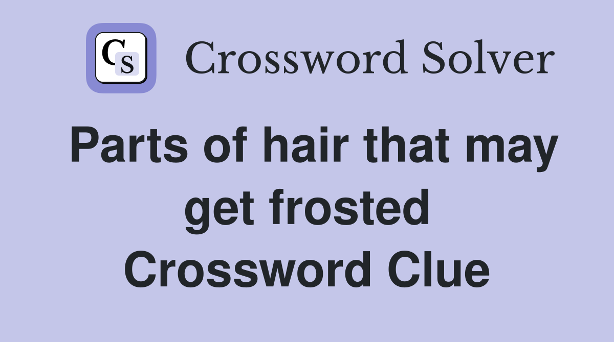 Parts of hair that may get frosted Crossword Clue