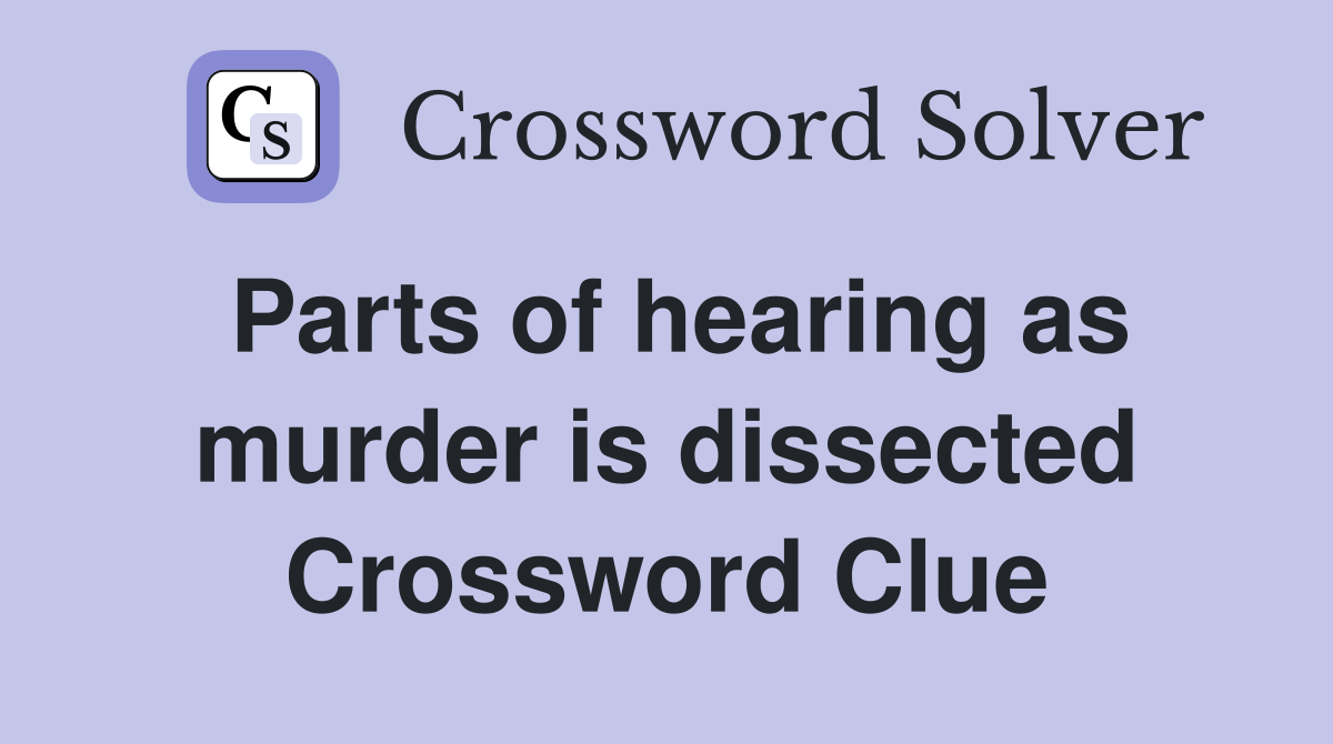 Parts of hearing as murder is dissected Crossword Clue